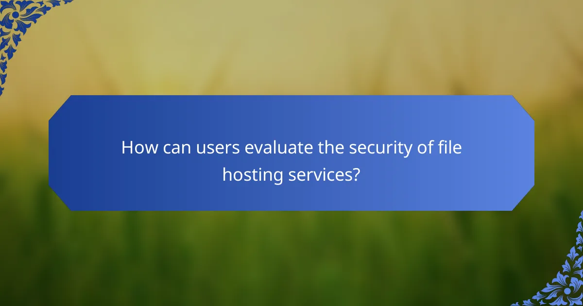 How can users evaluate the security of file hosting services?