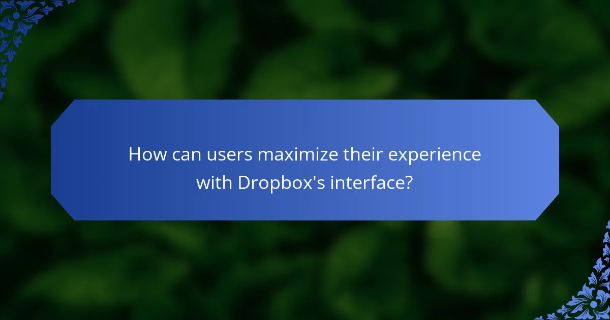 How can users maximize their experience with Dropbox's interface?
