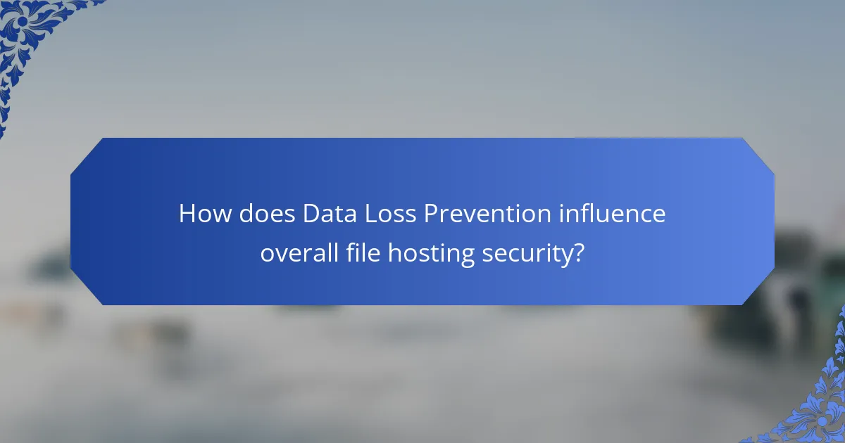 How does Data Loss Prevention influence overall file hosting security?
