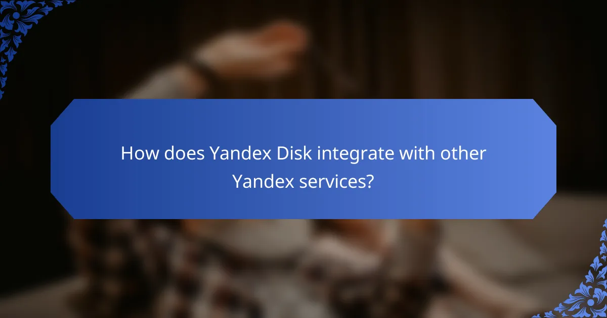 How does Yandex Disk integrate with other Yandex services?