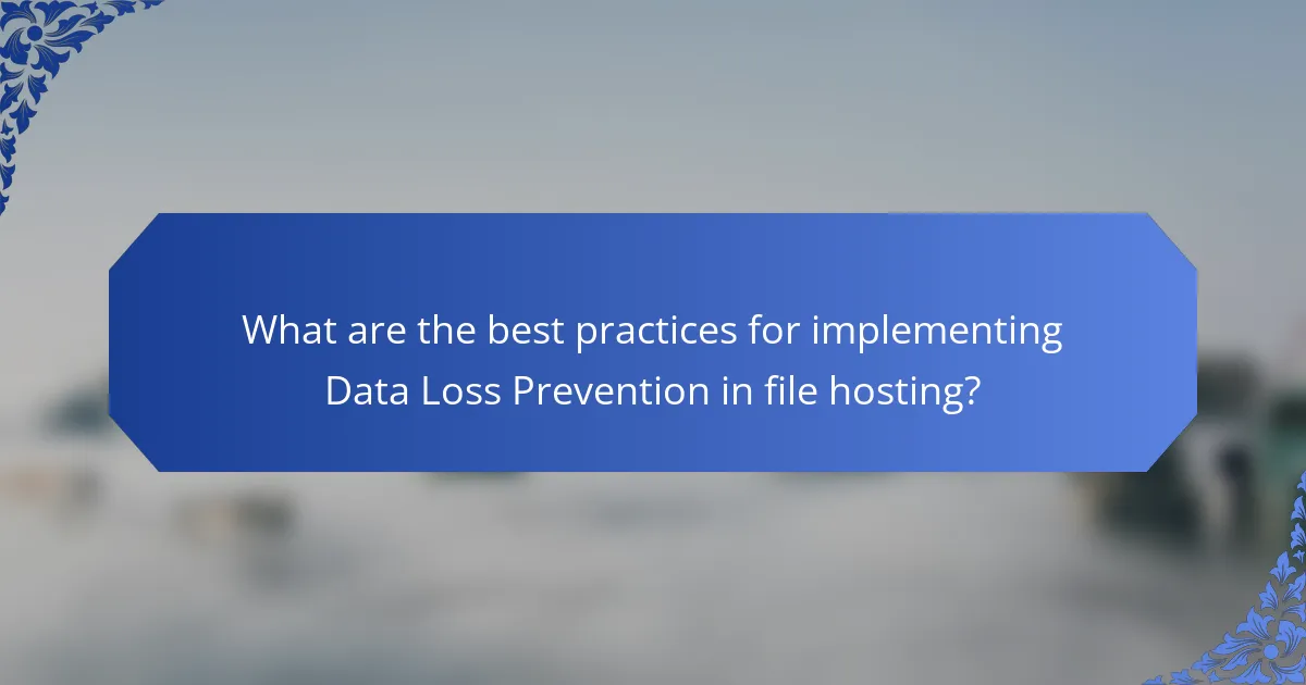 What are the best practices for implementing Data Loss Prevention in file hosting?
