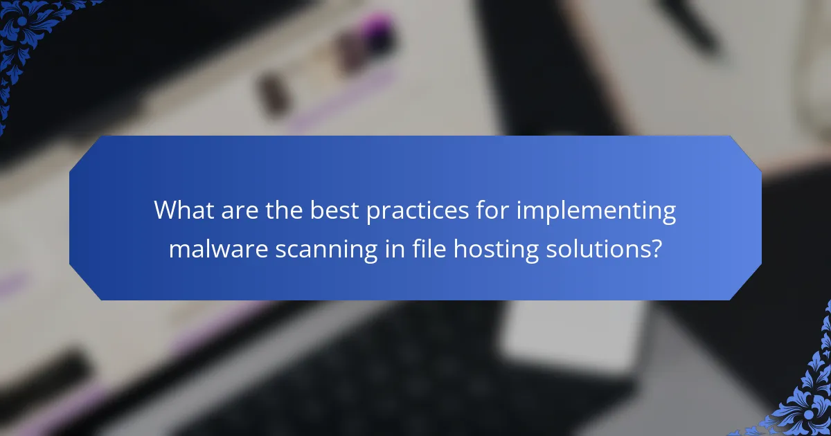 What are the best practices for implementing malware scanning in file hosting solutions?