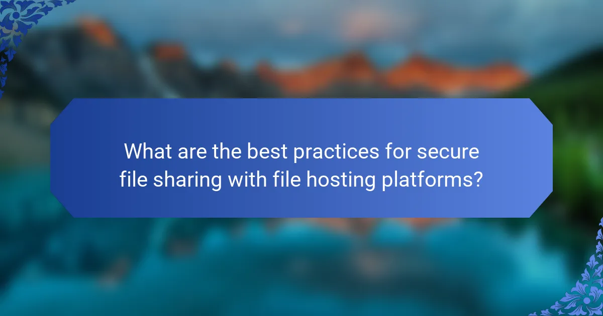 What are the best practices for secure file sharing with file hosting platforms?