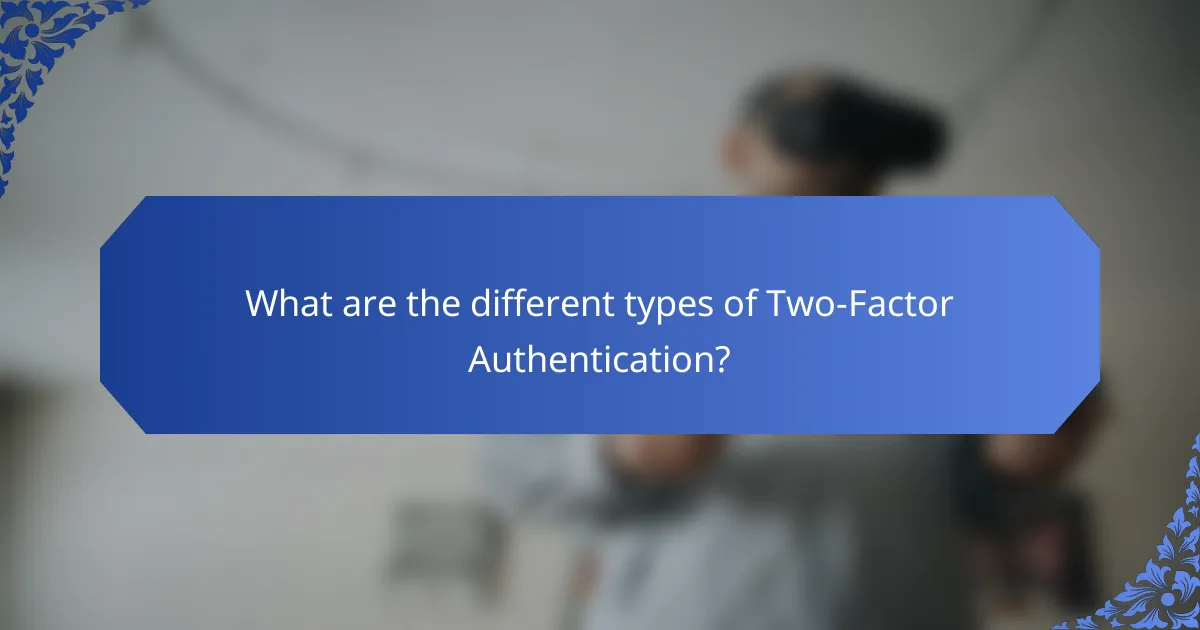 What are the different types of Two-Factor Authentication?