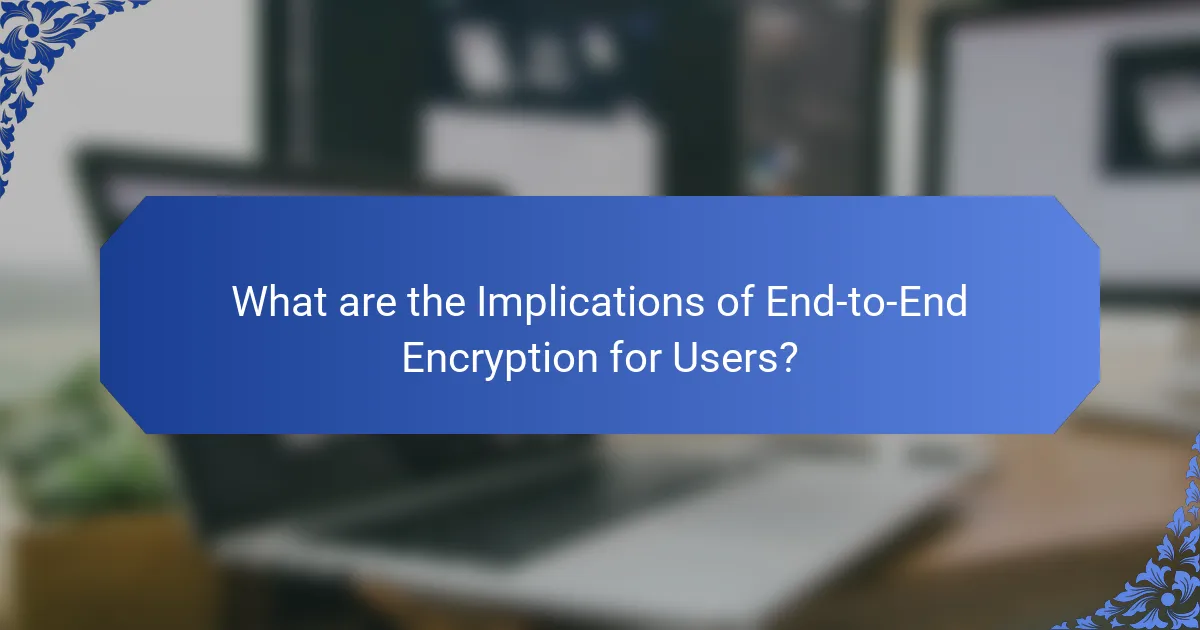 What are the Implications of End-to-End Encryption for Users?