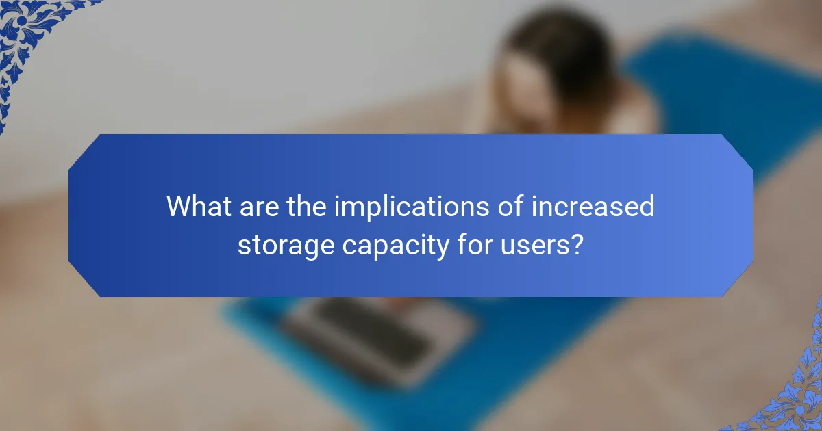What are the implications of increased storage capacity for users?