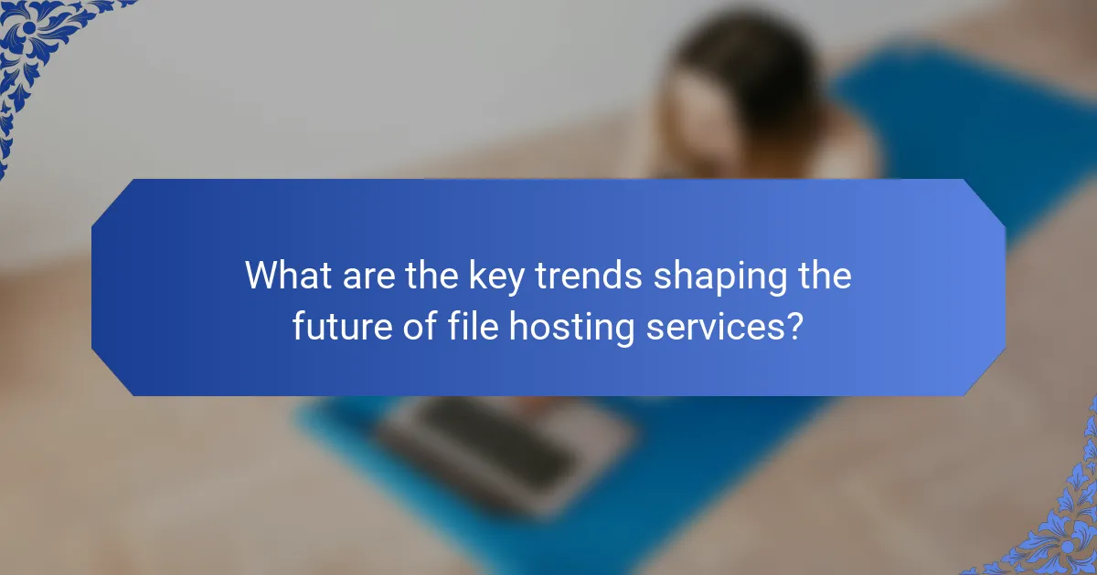 What are the key trends shaping the future of file hosting services?