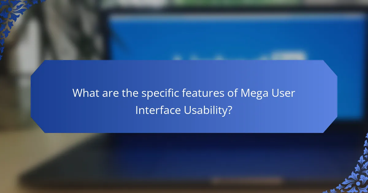 What are the specific features of Mega User Interface Usability?