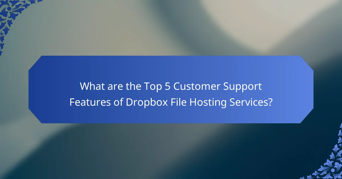 What are the Top 5 Customer Support Features of Dropbox File Hosting Services?