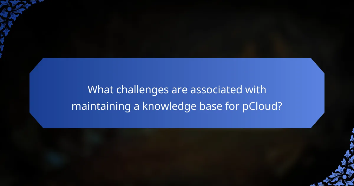 What challenges are associated with maintaining a knowledge base for pCloud?