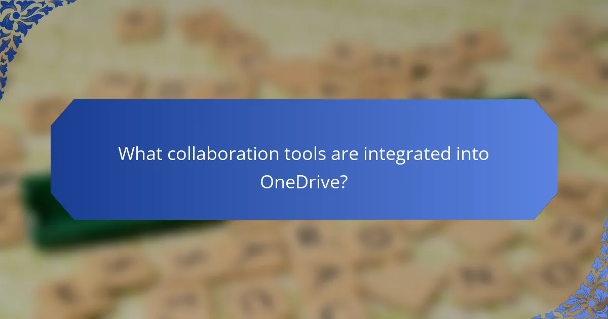What collaboration tools are integrated into OneDrive?