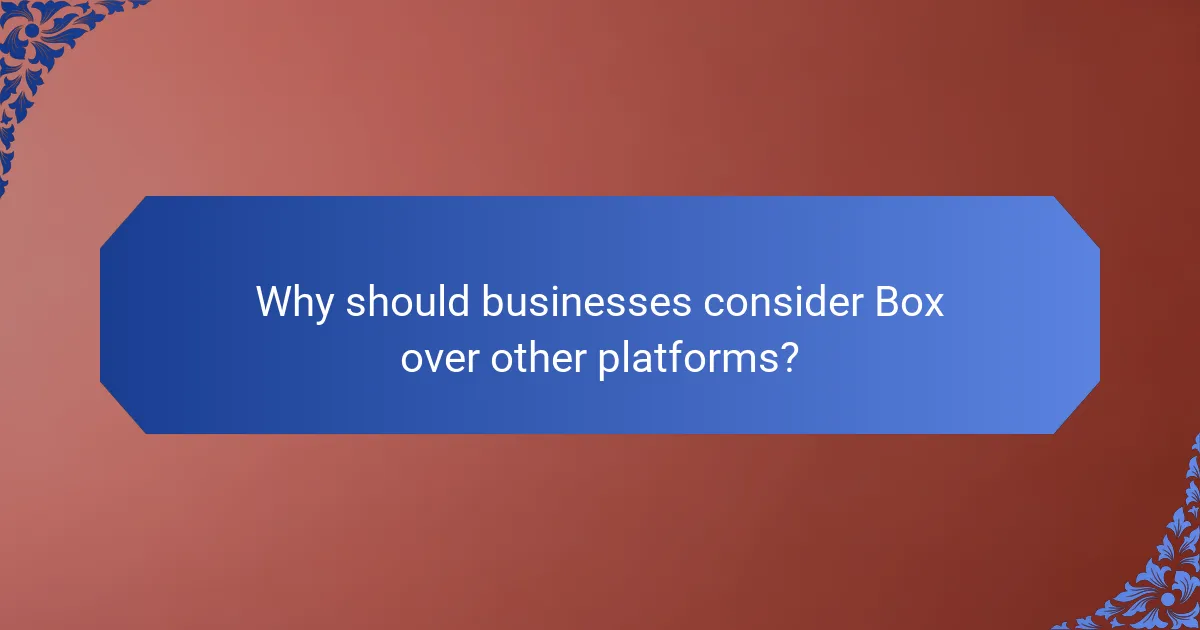 Why should businesses consider Box over other platforms?